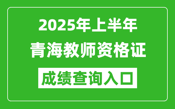 2025年上半年青海教師資格證考試成績查詢入口(https://ntce.neea.edu.cn)