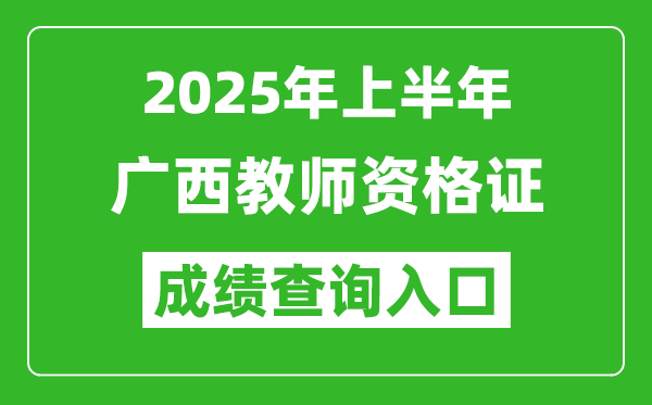 2025年上半年廣西教師資格證考試成績查詢入口(https://ntce.neea.edu.cn)