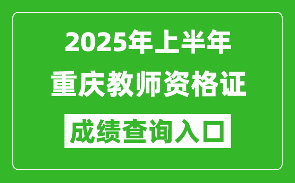 2025年上半年重慶教師資格證考試成績查詢入口(https://ntce.neea.edu.cn)