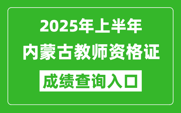 2025年上半年內蒙古教師資格證考試成績查詢入口(https://ntce.neea.edu.cn)