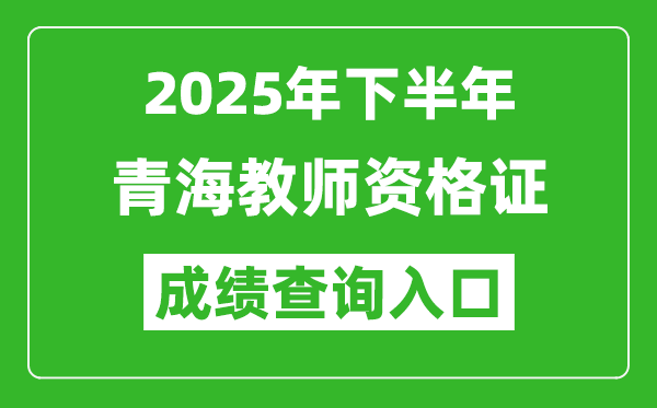 2025年下半年青海教師資格證成績(jī)單查詢?nèi)肟?https://ntce.neea.edu.cn)