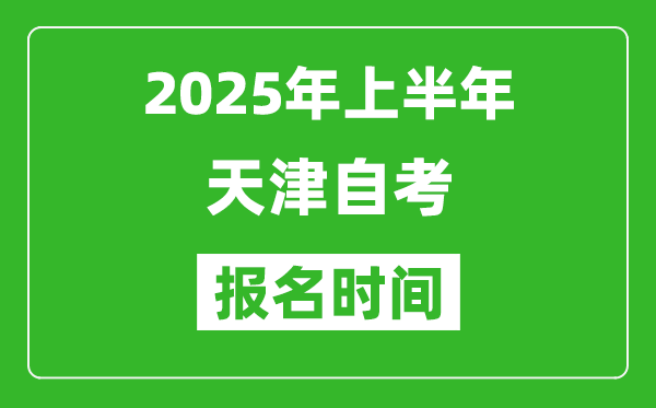 2025年上半年天津自考報名時間(附自考報名入口網址)