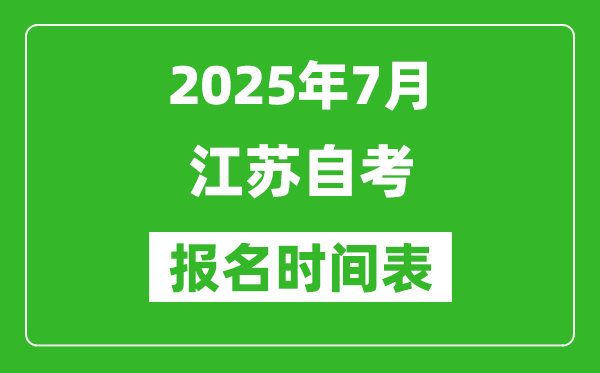 2025年7月江蘇自學考試報名時間是什么時候?