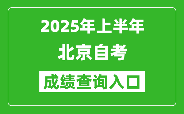 2025年上半年北京自考成績查詢入口網址(https://zikao.bjeea.cn)