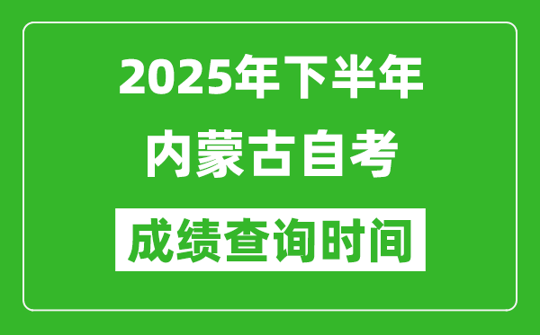 2025年下半年內蒙古自考成績查詢時間,什么時候公布分數?