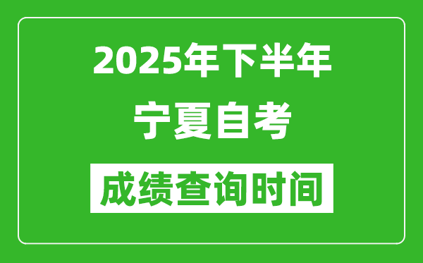 2025年下半年寧夏自考成績查詢時間,什么時候公布分數?