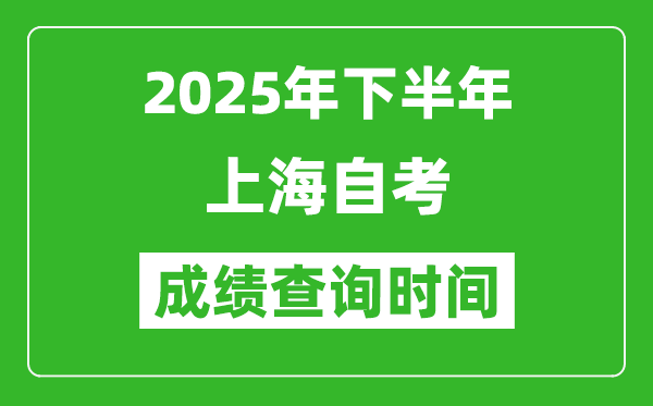 2025年下半年上海自考成績查詢時間,什么時候公布分?jǐn)?shù)?
