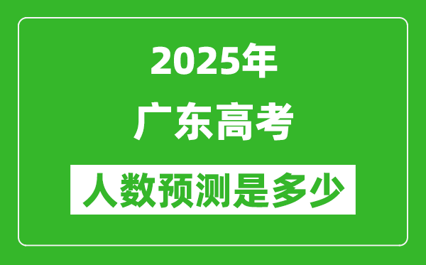 2025年廣東高考人數是多少,廣東高考人數預測