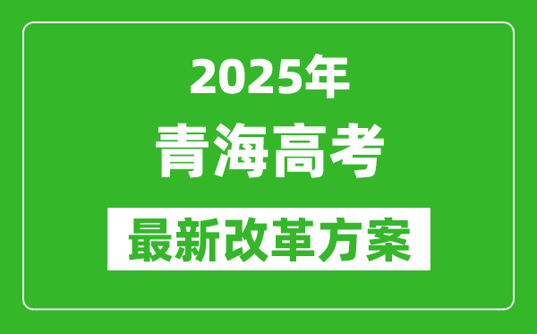2025年青海高考改革方案,青海最新高考模式是什么?