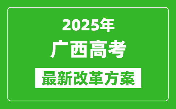 2025年廣西高考改革方案,廣西最新高考模式是什么?