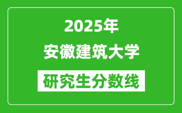 2025年安徽建筑大學研究生分數線一覽表(含2024年歷年)