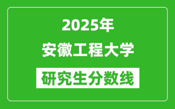 2025年安徽工程大學研究生分數線一覽表(含2024年歷年)