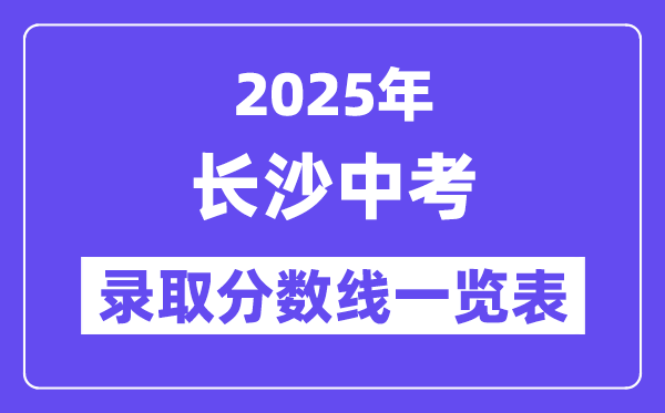 2025年長沙中考錄取分數線一覽表(含歷年分數線)