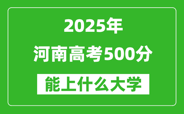2025河南高考500分左右能上什么大學?附500分可以報考的大學名單
