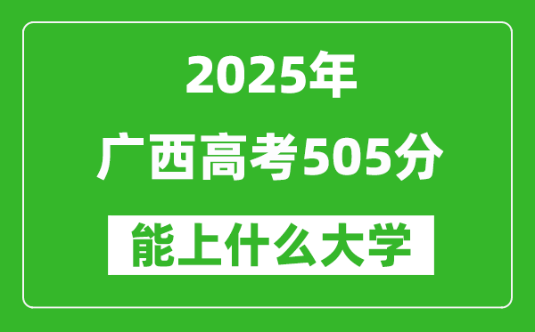 2025廣西高考505分左右的大學一覽表(含物理類+歷史類)