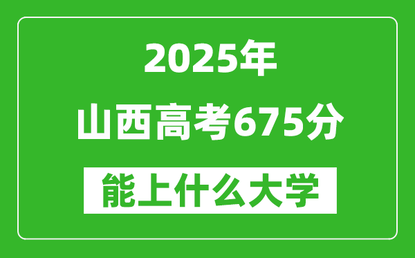 2025山西高考675分左右的大學一覽表(含理科+文科)