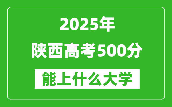 2025陜西高考500分左右的大學一覽表(含理科+文科)