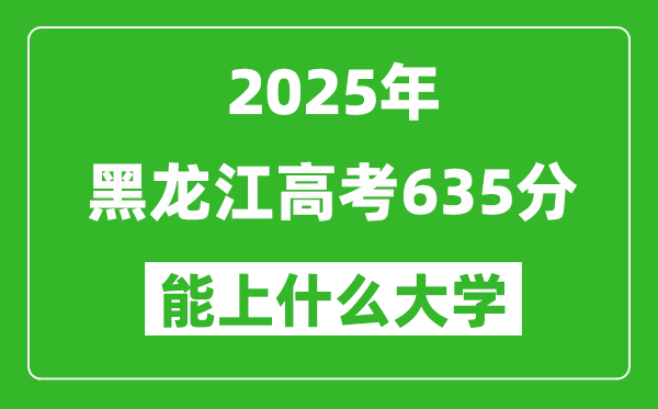2025黑龍江高考635分左右的大學一覽表(含理科+文科)