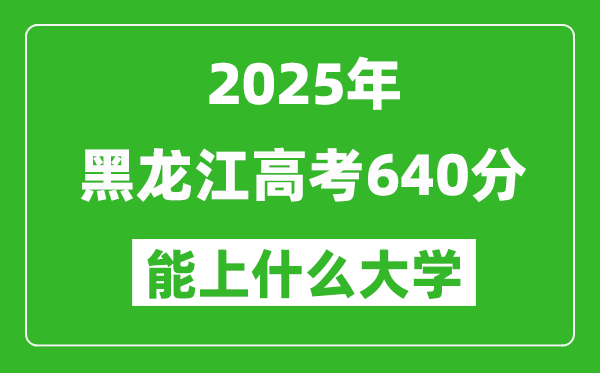 2025黑龍江高考640分左右的大學一覽表(含理科+文科)