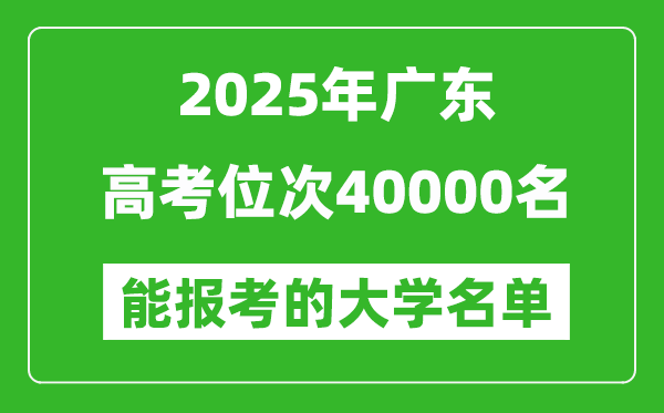 2025廣東高考位次40000名能報(bào)考什么大學(xué)?附能上大學(xué)名單