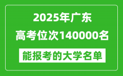 2025廣東高考位次140000名能報考什么大學？附能上大學名單