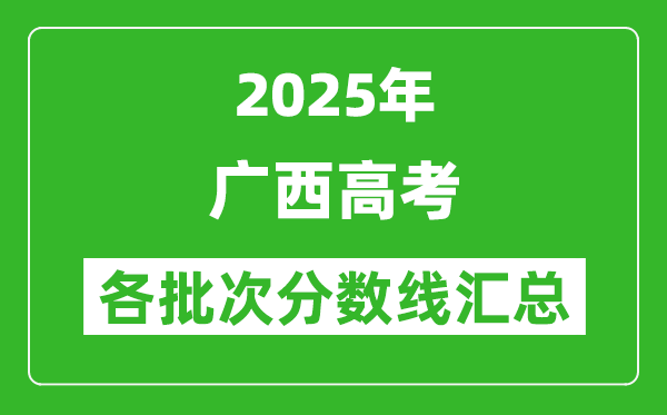 2025年廣西高考各批次分?jǐn)?shù)線匯總(含一本,二本,專科分?jǐn)?shù)線)
