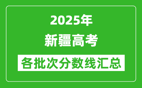 2025年新疆高考各批次分數線匯總(含一本,二本,專科分數線)