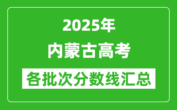 2025年內蒙古高考各批次分數線匯總(含一本,二本,專科分數線)