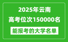 2025云南高考位次150000名能報考什么大學？附能上大學名單
