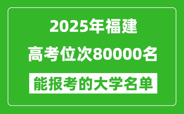 2025福建高考位次80000名能報考什么大學?附能上大學名單