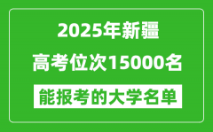 2025新疆高考位次15000名能報考什么大學？附能上大學名單