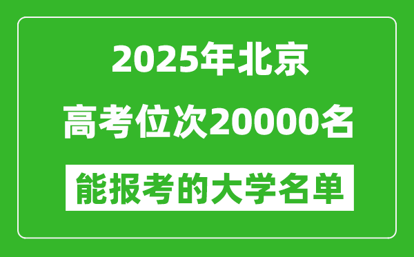 2025北京高考位次20000名能報(bào)考什么大學(xué)?附能上大學(xué)名單