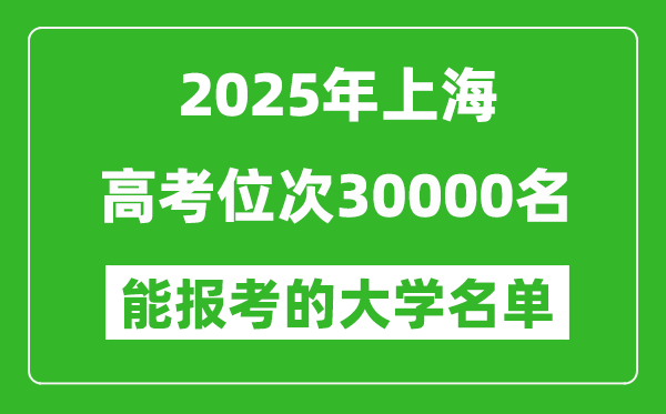 2025上海高考位次30000名能報考什么大學?附能上大學名單