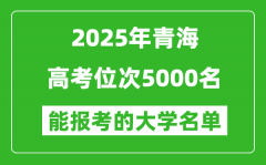 2025青海高考位次5000名能報考什么大學？附能上大學名單