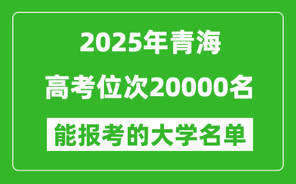 2025青海高考位次20000名能報考什么大學?附能上大學名單