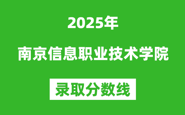 南京信息職業(yè)技術學院2025年錄取分數(shù)線(含2024歷年)