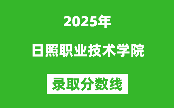 日照職業技術學院2025年錄取分數線(含2024歷年)