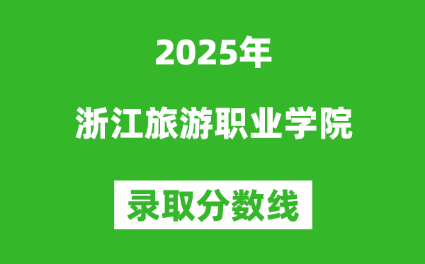 浙江旅游職業學院2025年錄取分數線(含2024歷年)