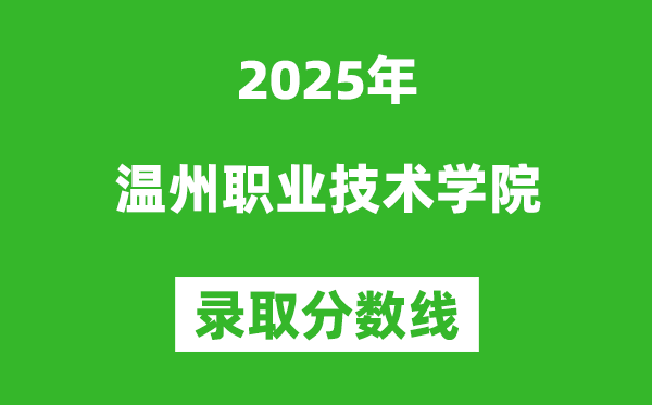 溫州職業技術學院2025年錄取分數線(含2024歷年)