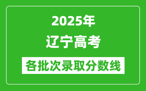 2025年遼寧高考各批次錄取分數線一覽表