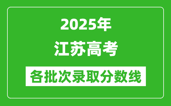 2025年江蘇高考各批次錄取分數線一覽表