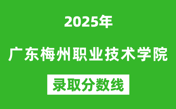 廣東梅州職業技術學院2025年錄取分數線(含2024歷年)