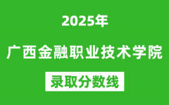廣西金融職業技術學院2025年錄取分數線（含2024歷年）
