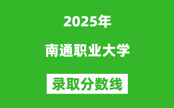 南通職業大學2025年錄取分數線(含2024歷年)
