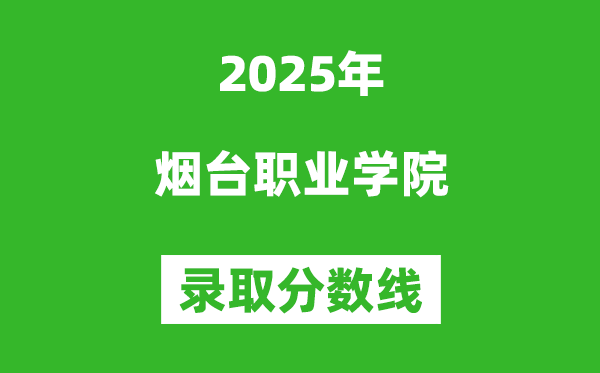 煙臺職業(yè)學(xué)院2025年錄取分?jǐn)?shù)線(含2024歷年)